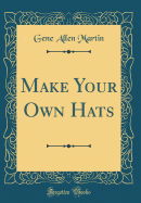 Make Your Own Hats (Classic Reprint)