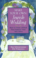 Make Your Own Jewish Wedding: How to Create a Ritual That Expresses Your True Selves