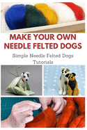 Make Your Own Needle Felted Dogs: Simple Needle Felted Dogs Tutorials