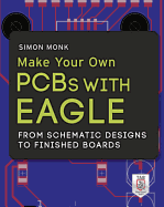 Make Your Own PCBs with Eagle: From Schematic Designs to Finished Boards