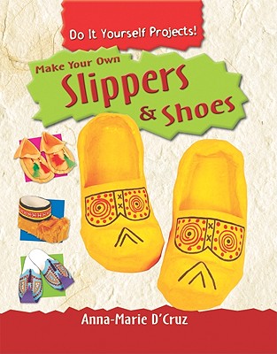 Make Your Own Slippers & Shoes - D'Cruz, Anna-Marie