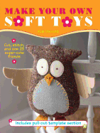 Make Your Own Soft Toys: Cut, Stitch, and Sew 25 Super-Cute Friends