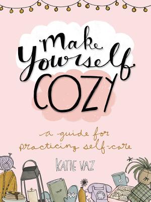 Make Yourself Cozy: A Guide for Practicing Self-Care - Vaz, Katie