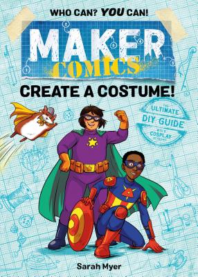 Maker Comics: Create a Costume! - Myer, Sarah