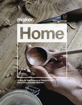 Maker.Home: 15 Step-by-Step Projects to Transform Your Home - George, Tobias