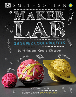 Maker Lab: 28 Super Cool Projects - Challoner, Jack, and Andraka, Jack (Foreword by), and Smithsonian Institution (Contributions by)