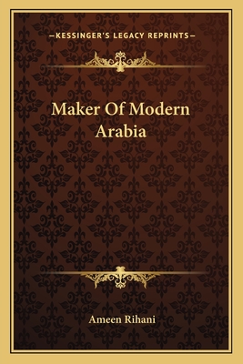 Maker Of Modern Arabia - Rihani, Ameen, Professor