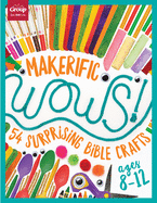 Makerific Wows!: 54 Surprising Bible Crafts (for Ages 8-12)