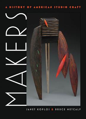 Makers: A History of American Studio Craft - Koplos, Janet, and Metcalf, Bruce