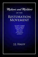 Makers and Molders of the Restoration Movement: Alexander Campbell, Thomas Campbell, Barton W. Stone, Walter Scott, Isaac Errett, J.W. Mcgarvey, and More!