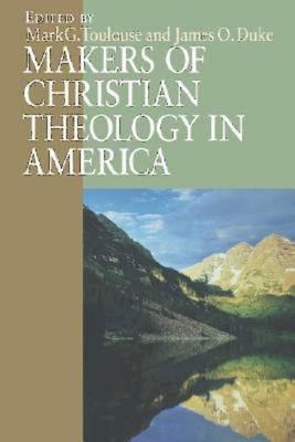 Makers of Christian Theology in America - Duke, James O (Editor), and Toulouse, Mark G