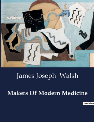 Makers Of Modern Medicine - Walsh, James Joseph