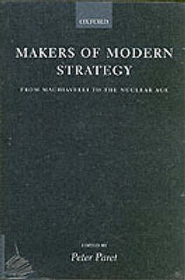 Makers of Modern Strategy from Machiavelli to the Nuclear Age - Paret, Peter (Editor), and Craig, Gordon A. (Editor), and Gilbert, Felix (Editor)