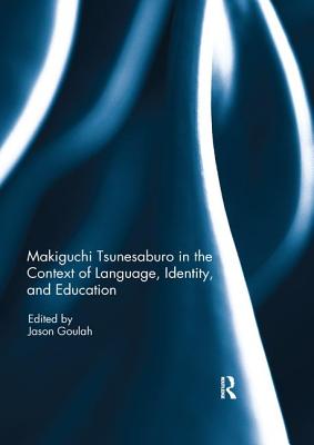 Makiguchi Tsunesaburo in the Context of Language, Identity and Education - Goulah, Jason (Editor)