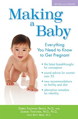 Making a Baby: Everything You Need to Know to Get Pregnant - Bruce, Debra Fulghum, and Thatcher, Samuel, and Berg, Britt