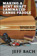 Making a Bent Shaft Laminated Canoe Paddle - Black and White Version: Instructions for the DIY Paddle Maker