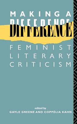 Making a Difference: Feminist Literary Criticism - Green, Gayle (Editor), and Kahn, Copplia (Editor)