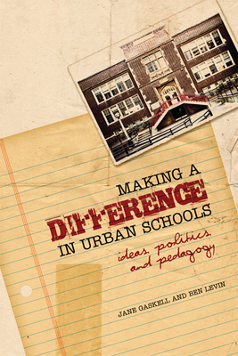 Making a Difference in Urban Schools: Ideas, Politics, and Pedagogy - Gaskell, Jane, and Levin, Benjamin