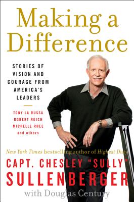 Making a Difference: Stories of Vision and Courage from America's Leaders - Sullenberger, Chesley B, Captain