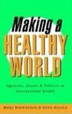 Making a Healthy World: Agencies, Actors and Policies in International Health - Koivusalo, Meri, and Ollila, Eeva