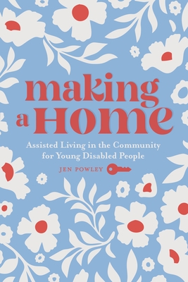 Making a Home: Assisted Living in the Community for Young Disabled People - Powley, Jen