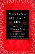 Making a Literary Life: Advice for Writers and Other Dreamers