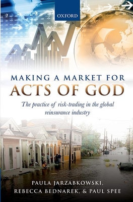 Making a Market for Acts of God: The Practice of Risk Trading in the Global Reinsurance Industry - Jarzabkowski, Paula, and Bednarek, Rebecca, and Spee, Paul