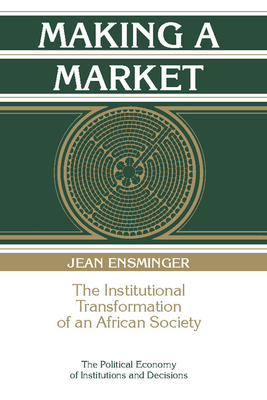 Making a Market: The Institutional Transformation of an African Society - Ensminger, Jean