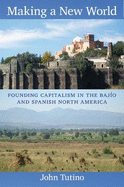 Making a New World: Founding Capitalism in the Bajo and Spanish North America