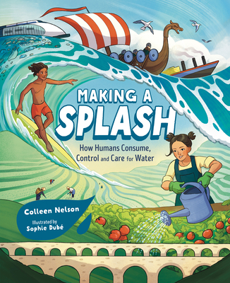 Making a Splash: How Humans Consume, Control and Care for Water - Nelson, Colleen
