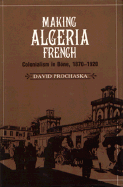 Making Algeria French: Colonialism in B?ne, 1870-1920