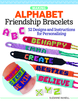 Making Alphabet Friendship Bracelets: 52 Designs and Instructions for Personalizing - McNeill, Suzanne