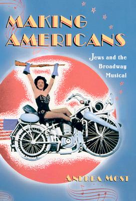 Making Americans: Jews and the Broadway Musical - Most, Andrea