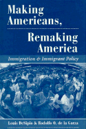 Making Americans, Remaking America: Immigration And Immigrant Policy