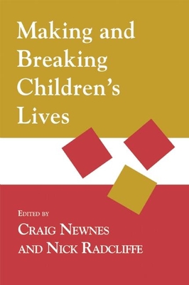 Making and Breaking Children's Lives - Radcliffe, Nick (Editor), and Newnes, Craig (Editor)