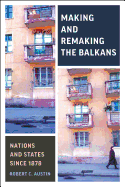 Making and Remaking the Balkans: Nations and States Since 1878