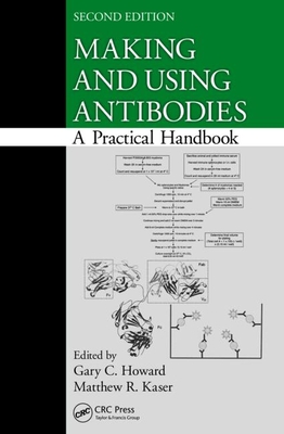 Making and Using Antibodies: A Practical Handbook, Second Edition - Howard, Gary C (Editor), and Kaser, Matthew R (Editor)