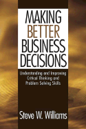 Making Better Business Decisions: Understanding and Improving Critical Thinking and Problem Solving Skills