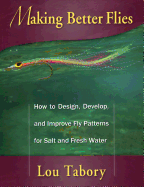Making Better Flies: How to Design, Develop, and Improve Fly Patterns for Salt and Fresh Water