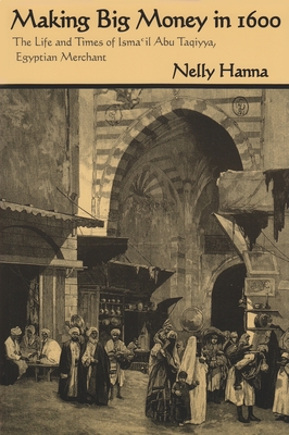 Making Big Money in 1600: The Life and Times of Isma'il Abu Taqiyya, Egyptian Merchant - Hanna, Nelly