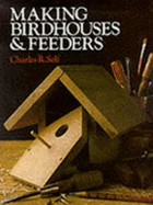 Making Birdhouses & Feeders - Self, Charles R, and Seif, Charles R