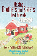 Making Brothers and Sisters Best Friends: How to Fight the Good Fight at Home - Mally, Sarah, and Mally, Stephen, and Mally, Grace