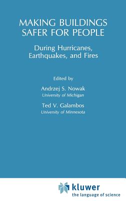 Making Buildings Safer for People During Hurricanes, Earthquakes and Fire - Nowak, A S, and Galambos, T V