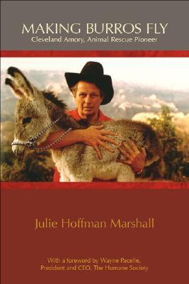 Making Burros Fly: Cleveland Amory, Animal Rescuer Pioneer - Marshall, Julie Hoffman, and Amory, Cleveland, and Pacelle, Wayne (Foreword by)