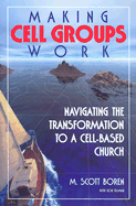 Making Cell Groups Work: Navigating the Transformation to a Cell-Based Church