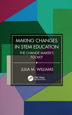 Making Changes in STEM Education: The Change Maker's Toolkit - Williams, Julia M