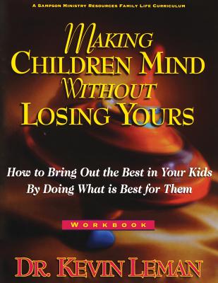 Making Children Mind Without Losing Yours: How to Bring Out the Best in Kids by Doing What Is Best for Them - Leman, Kevin, Dr., and Jolley, Belinda