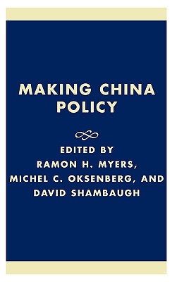 Making China Policy: Lessons from the Bush and Clinton Administrations - Myers, Ramon H (Editor), and Oksenberg, Michel C (Editor), and Shambaugh, David (Contributions by)