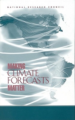 Making Climate Forecasts Matter - National Research Council, and Division of Behavioral and Social Sciences and Education, and Board on Environmental Change...
