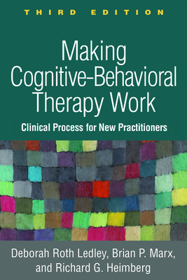 Making Cognitive-Behavioral Therapy Work: Clinical Process for New Practitioners - Ledley, Deborah Roth, PhD, and Marx, Brian P, PhD, and Heimberg, Richard G, PhD